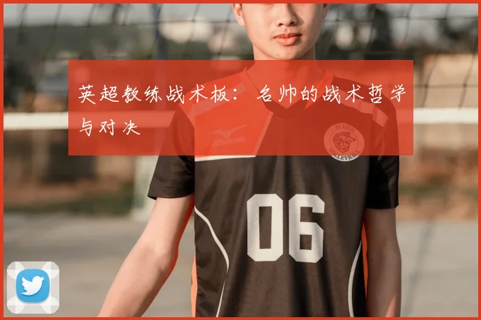 英超教练战术板：名帅的战术哲学与对决