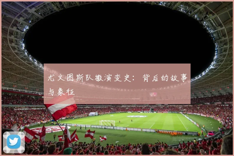 尤文图斯队徽演变史：背后的故事与象征