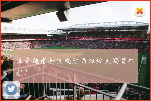 业余跑者如何规划马拉松大满贯征程？